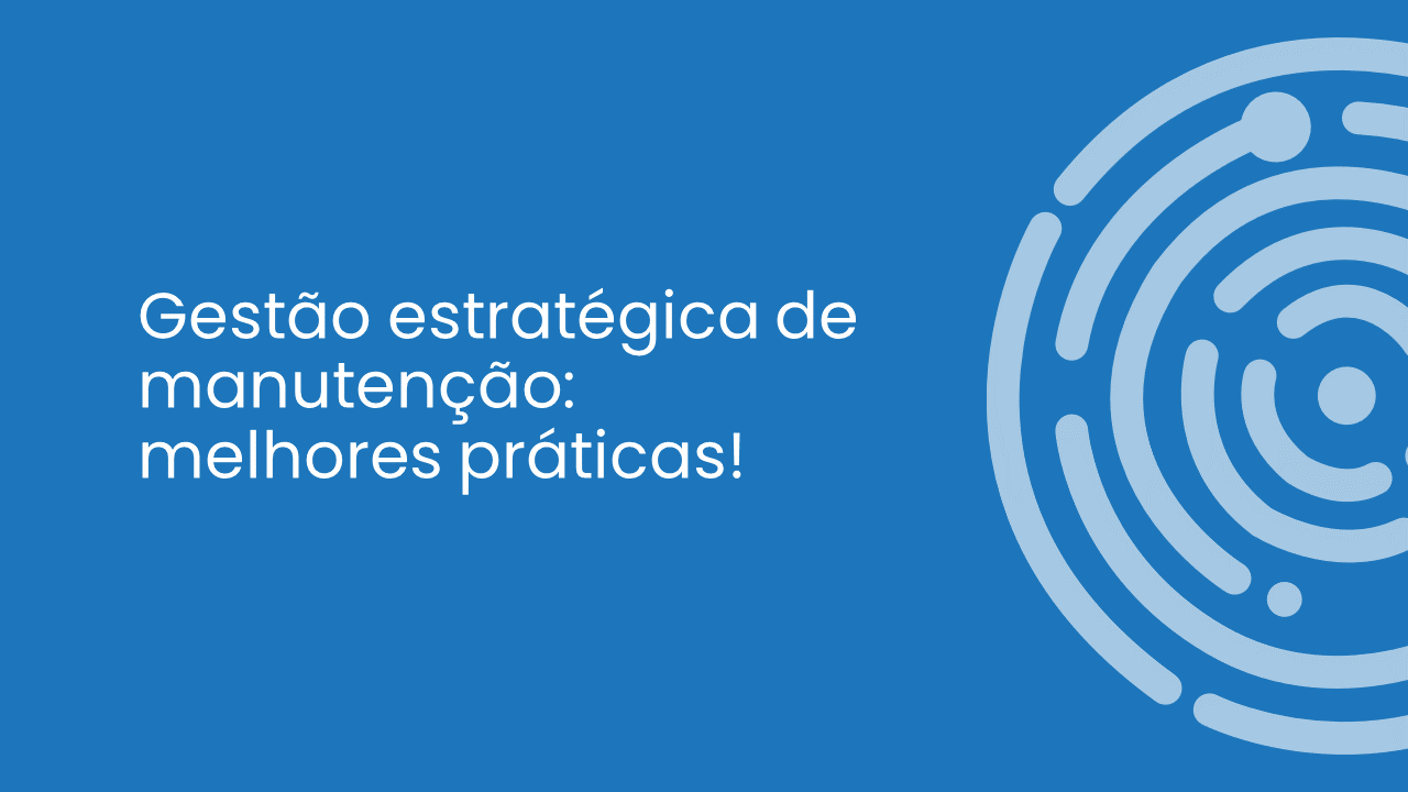 GESTÃO ESTRATÉGICA DE MANUTENÇÃO: MELHORES PRÁTICAS!